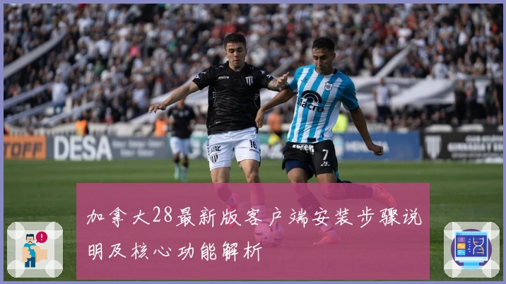 加拿大28最新版客户端安装步骤说明及核心功能解析